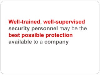 Well-trained, well-supervised
security personnel may be the
best possible protection
available to a company
 
