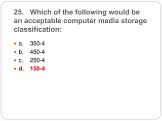25. Which of the following would be
an acceptable computer media storage
classification:
 a. 350-4
 b. 450-4
 c. 250-4
 d. 150-4
 