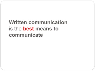 Written communication
is the best means to
communicate
 