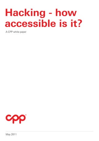 Hacking - how
accessible is it?
A CPP white paper




May 2011
 