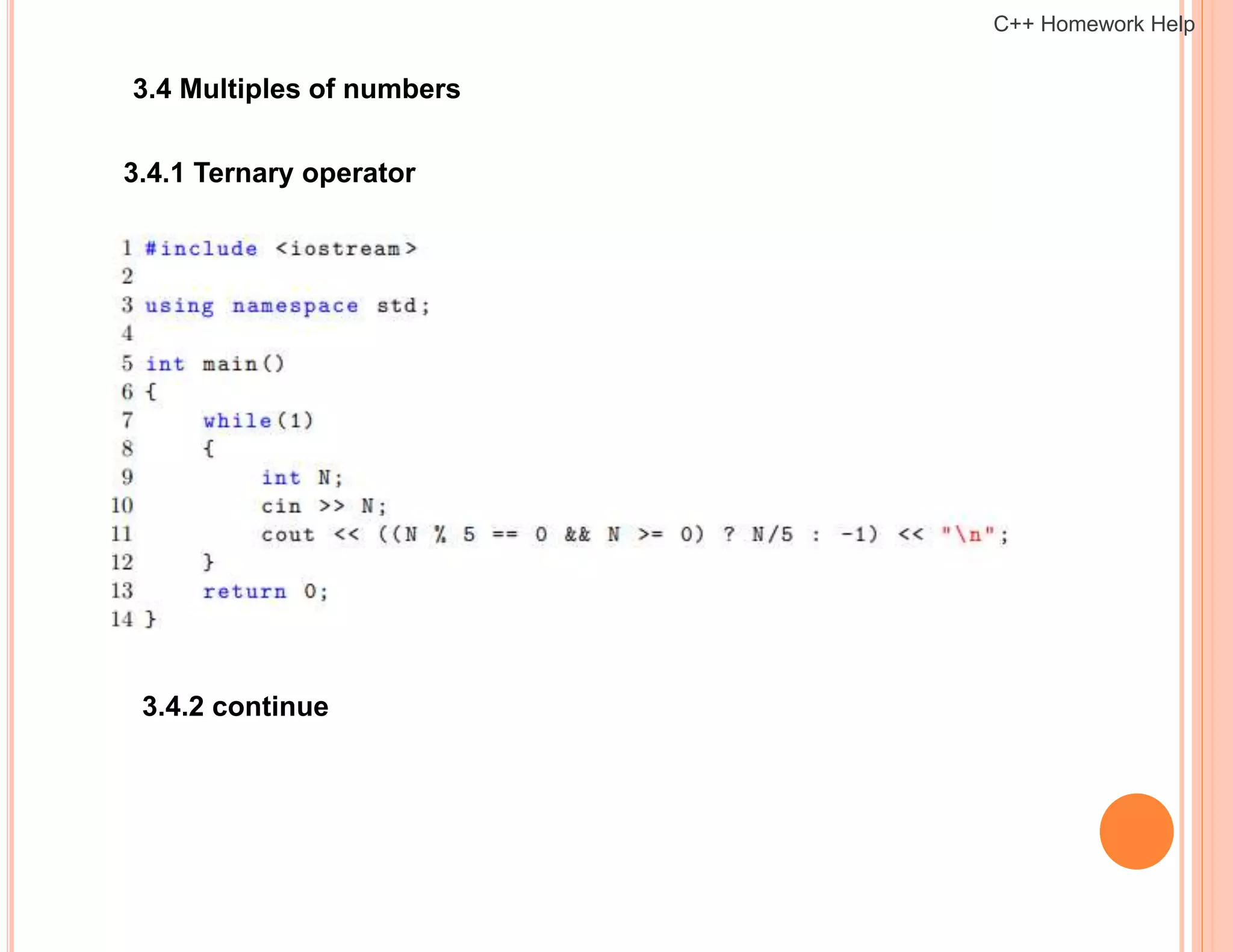 3.4 Multiples of numbers
3.4.1 Ternary operator
3.4.2 continue
C++ Homework Help
 