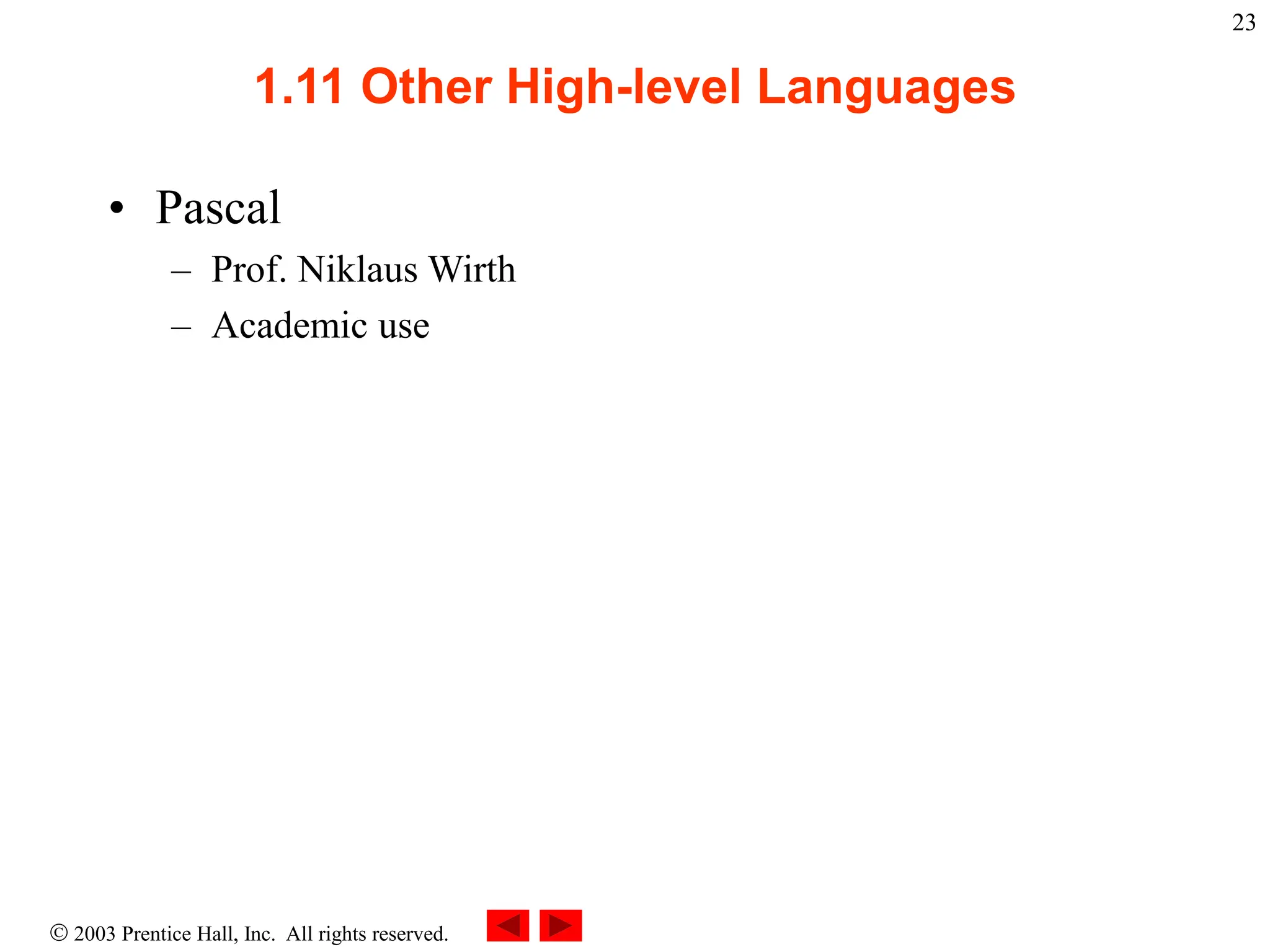  2003 Prentice Hall, Inc. All rights reserved.
23
1.11 Other High-level Languages
• Pascal
– Prof. Niklaus Wirth
– Academic use
 