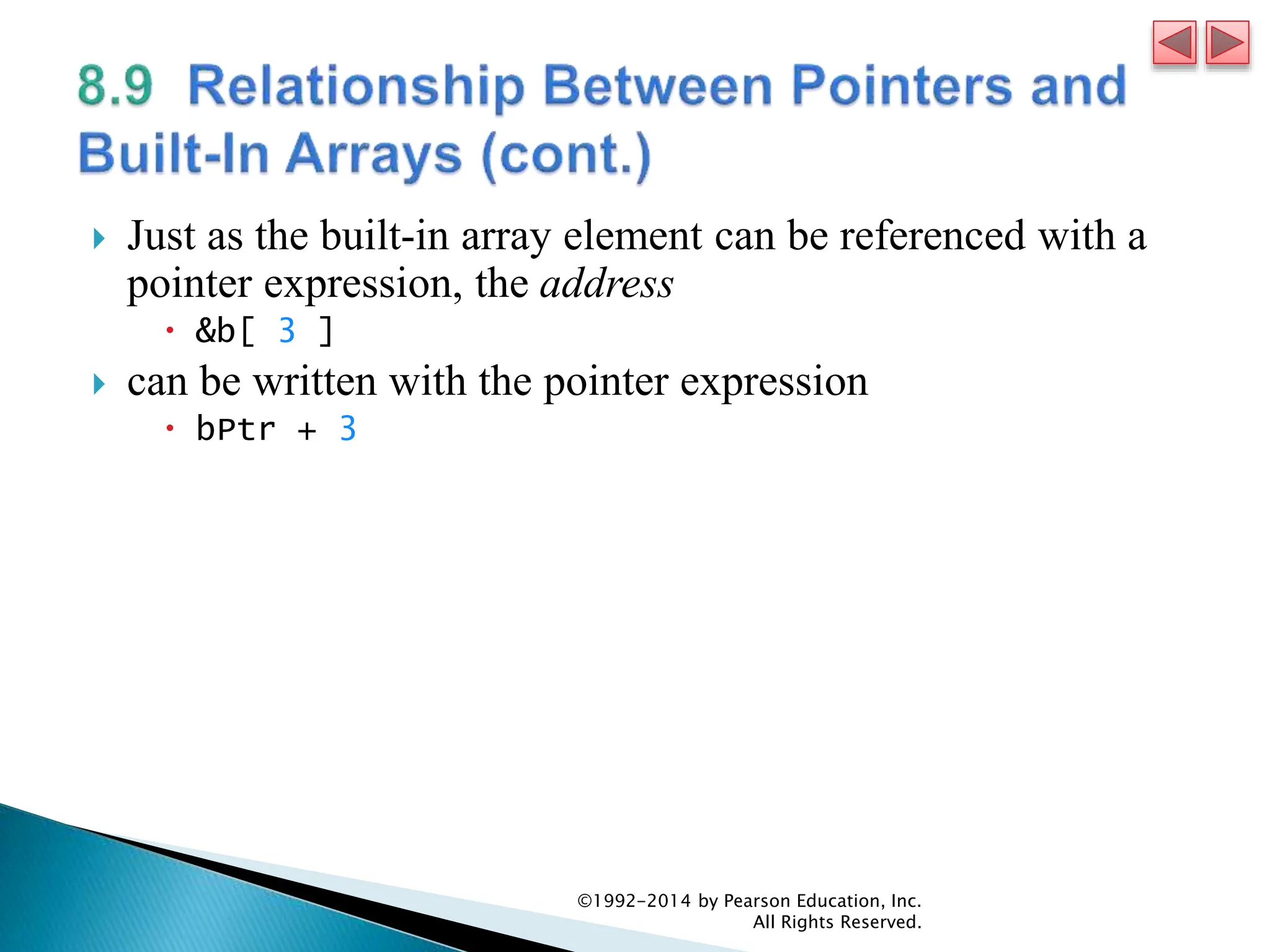  Just as the built-in array element can be referenced with a
pointer expression, the address
 &b[ 3 ]
 can be written with the pointer expression
 bPtr + 3
©1992-2014 by Pearson Education, Inc.
All Rights Reserved.
 