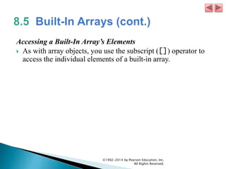 Accessing a Built-In Array’s Elements
 As with array objects, you use the subscript ([]) operator to
access the individual elements of a built-in array.
©1992-2014 by Pearson Education, Inc.
All Rights Reserved.
 