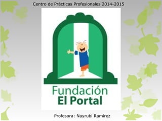 Centro de Prácticas Profesionales 2014-2015 
Profesora: Nayrubí Ramírez 
 