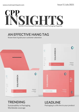 INSIGHTS
LEADLINE
Issue 5 | July 2021
World's First Concept-Oriented Print and Packaging Magazine
Packaging is a life line to your product
AN EFFECTIVE HANG TAG
Know how it grab your customer attention
TRENDING
Sustainability in Packaging,
Worldwide coverage
CPP
www.creativeprintpack.com
 