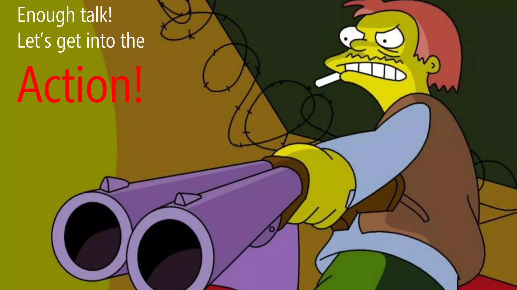 Enough talk! Let’s get into the Action!  