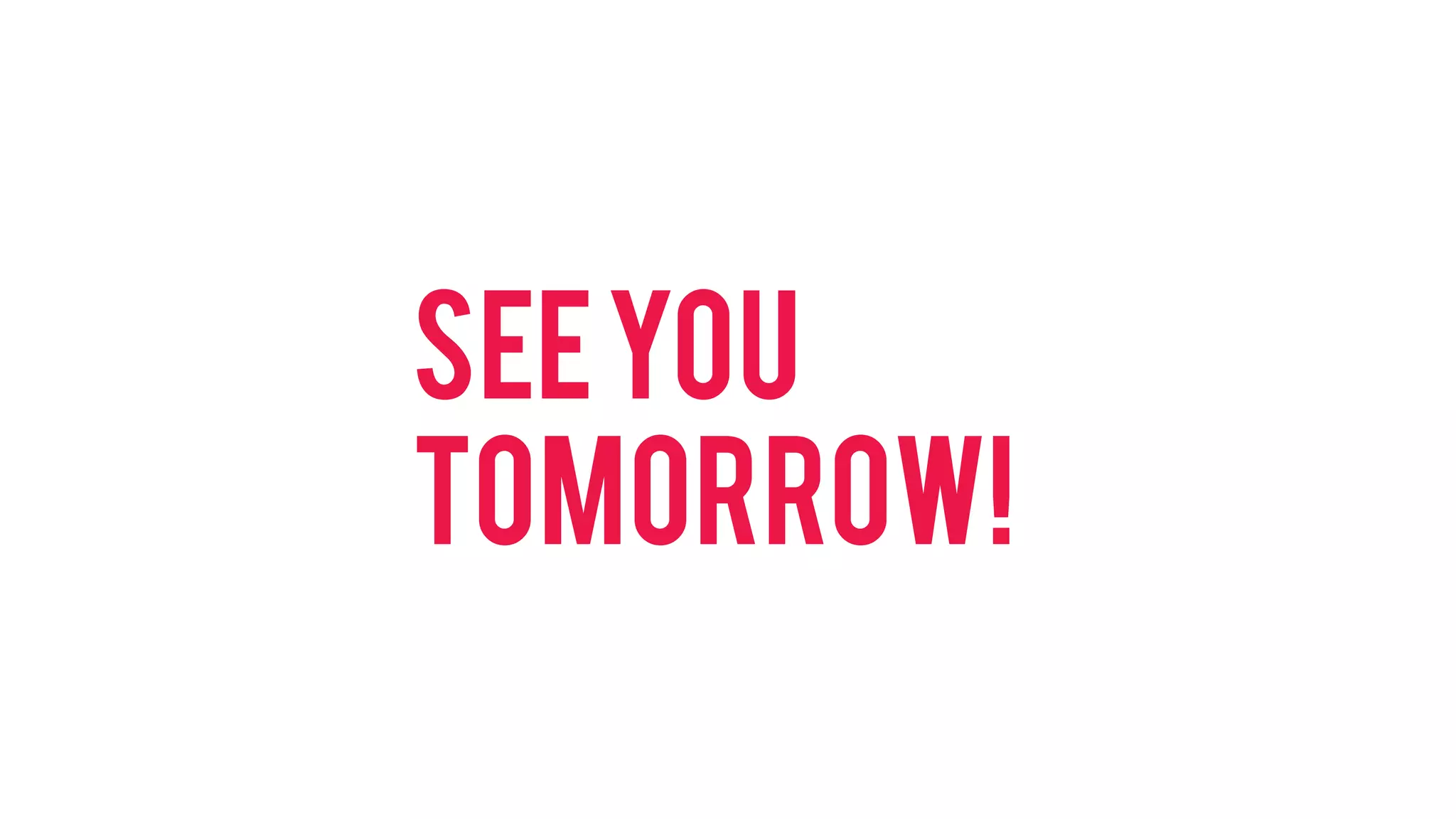 See YOU TOMORROW! 