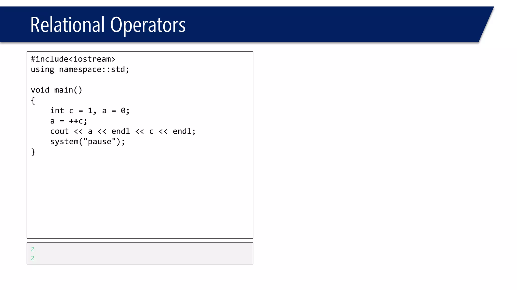 Relational Operators 
c++ 
++c 
Introduce a L-VALUE nota variable 
Introduce a VARIABLE nota value or L-Value 
Can be assigned! 
Can’t be assigned!  