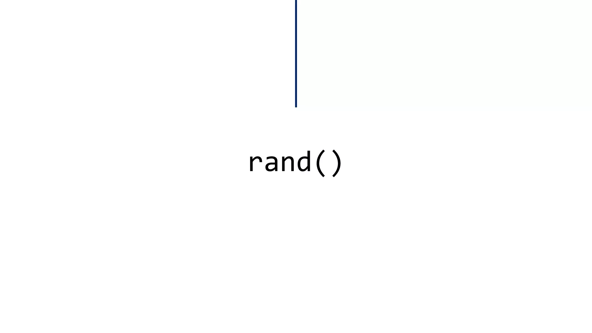 What happened when compiling many times? 
srand() 
#include<iostream> 
#include<ctime> 
usingnamespace::std; 
voidmain(void) 
{ 
intx = 3; 
srand (time(0)); 
x = rand (); 
cout << x << endl; 
} 
456 
Now, when compiling many times. Every time we have a new differentvalue 
12345 
189 
What happened when compiling many times? 
#include<iostream> 
#include<ctime> 
usingnamespace::std; 
voidmain(void) 
{ 
intx = 3; 
srand (5); 
x = rand (); 
cout << x << endl; 
} 
48 
Not an appropriate srand() paramater leads to insufficient using of srand()!!! 
48 
48  