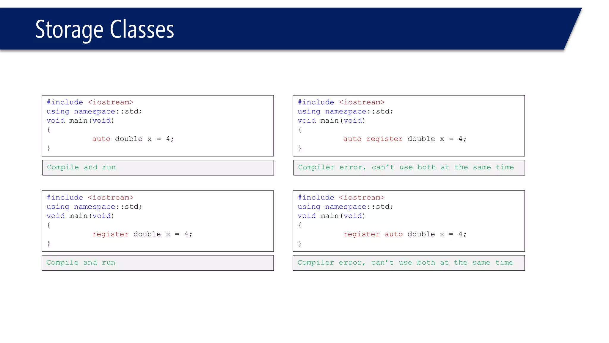 Blocks and Scopes 
•Scopes 
–Local Scopes 
–Global Scopes 
•The Golden Rule 
–Life time of block scope variables is lifetime of block 
–Variables are stored in a memory stack  