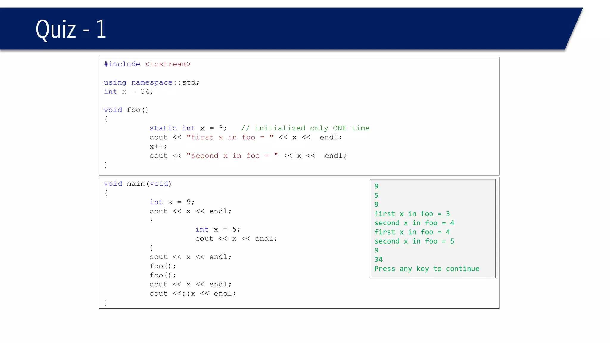 Default Parameters 
#include<iostream> 
usingnamespace::std; 
ints = 0; 
voidprint(intx, intn, inty = 0 ) 
{ 
cout << x << endl; 
} 
voidmain(void) 
{ 
print(2,3,4); 
} 
2 
#include<iostream> 
usingnamespace::std; 
ints = 0; 
voidprint(intx, intn, inty = 0 ) 
{ 
cout << x << endl; 
} 
voidmain(void) 
{ 
print(2,3); 
} 
2  