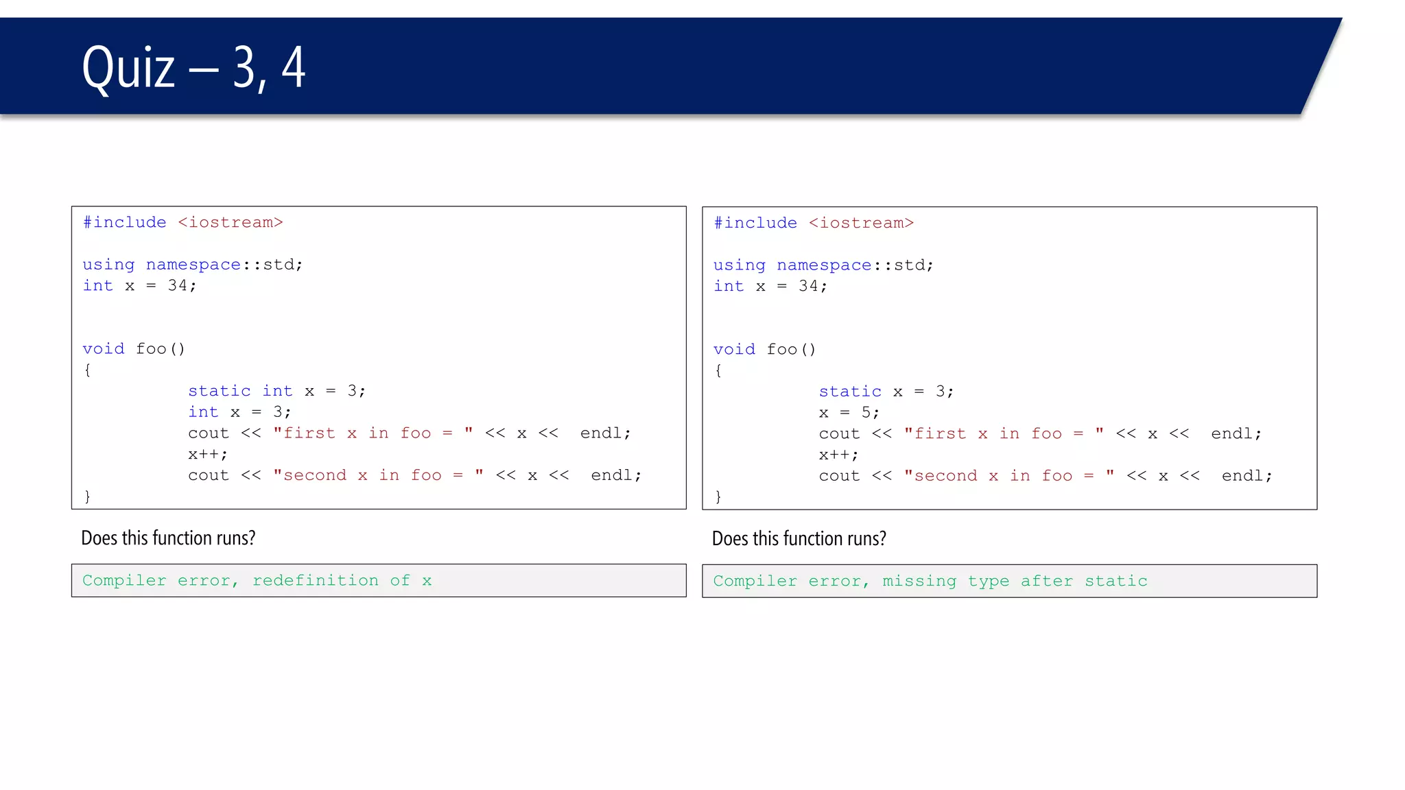 Default Parameters 
#include<iostream> 
usingnamespace::std; 
ints = 0; 
voidprint(intx, intn=10, inty ) 
{ 
cout << x << endl; 
cout << n << endl; 
cout << y << endl; 
} 
voidmain(void) 
{ 
print(2,3); 
} 
Compiler error. y is not defaulted.  