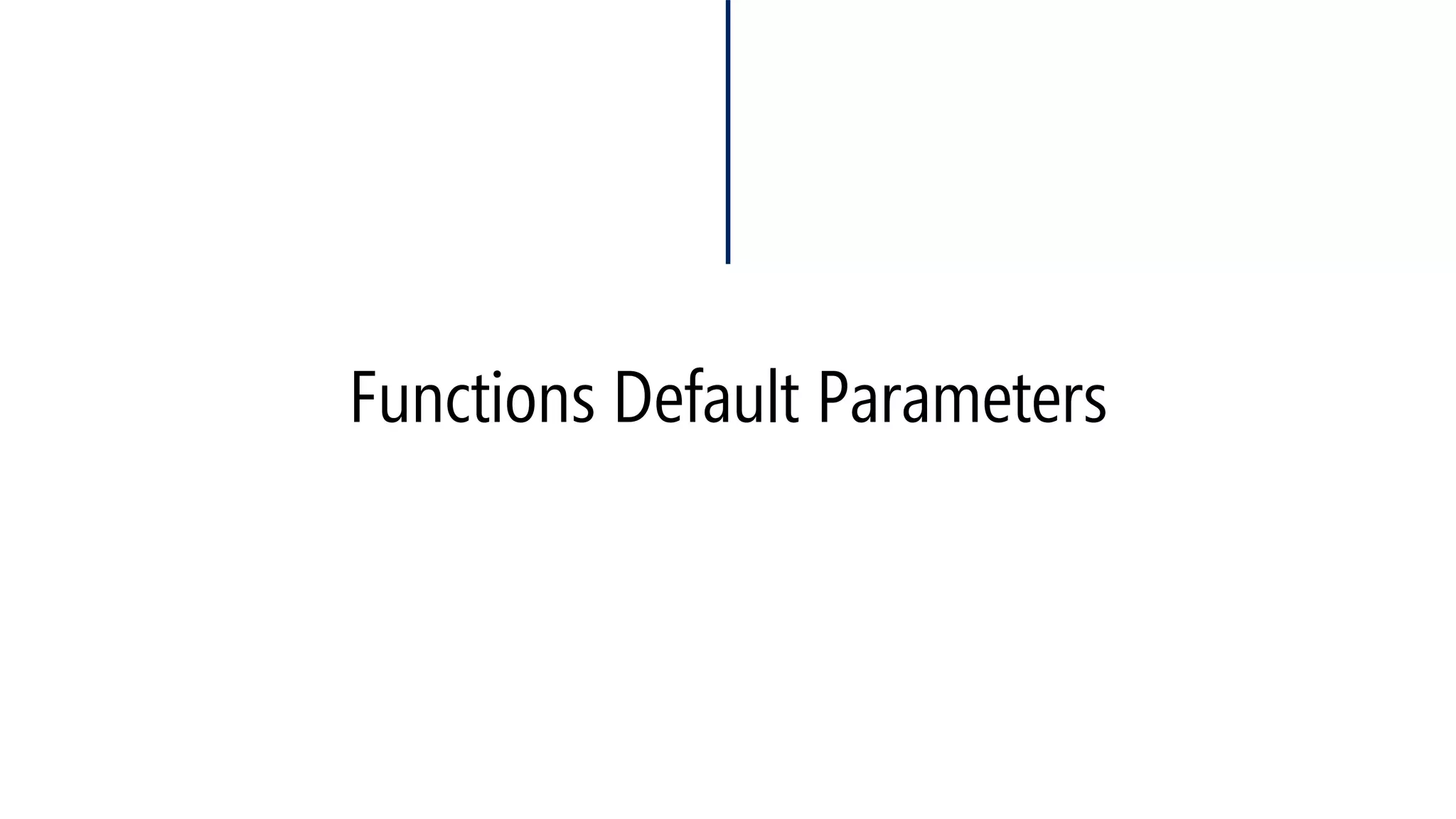 Default Parameters 
#include<iostream> 
usingnamespace::std; 
ints = 0; 
voidprint(intx, intn=10, inty ) 
{ 
cout << x << endl; 
cout << n << endl; 
cout << y << endl; 
} 
voidmain(void) 
{ 
print(2,3); 
} 
Compiler error. y is not defaulted.  