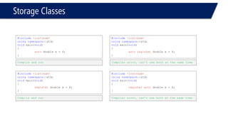 Blocks and Scopes 
•Scopes 
–Local Scopes 
–Global Scopes 
•The Golden Rule 
–Life time of block scope variables is lifetime of block 
–Variables are stored in a memory stack  