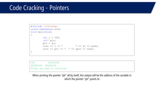 100 
1024 
i 
ptr 
#include<iostream> 
usingnamespace::std; 
voidmain(void) 
{ 
inti = 100 ; 
int*ptr = &i ; 
} 
memory 
1024 
1064 
Pointers  