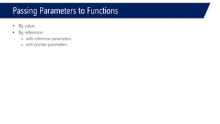 Passing Parameters to Functions 
•By value 
•By reference 
–with reference parameters 
–with pointer parameters  