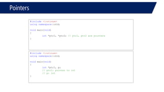 Pointers 
#include<iostream> 
usingnamespace::std; 
voidmain(void) 
{ 
int* ptr; // initialize a pointer to an integer object 
} 
#include<iostream> 
usingnamespace::std; 
voidmain(void) 
{ 
int*ptr; // initialize a pointer to an integer object 
} 
#include<iostream> 
usingnamespace::std; 
voidmain(void) 
{ 
int * ptr; // initialize a pointer to an integer object 
}  