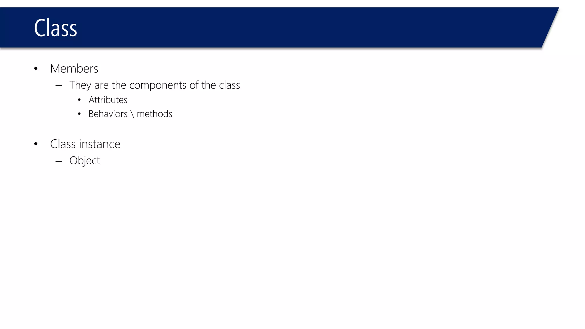 Class 
•Members 
–They are the components of the class 
•Attributes 
•Behaviors methods 
•Class instance 
–Object  