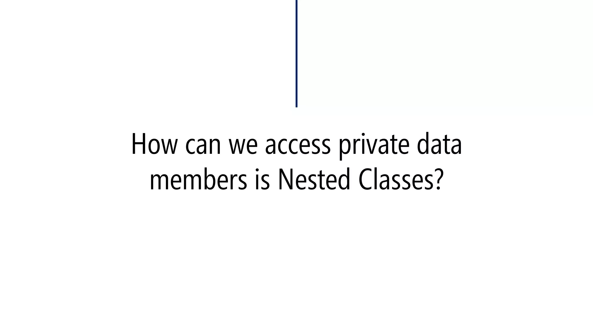 How can we access private data members is Nested Classes?  