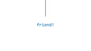 friend!  