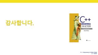 C++ Concurrency in Action Study
C++ Korea
감사합니다.
 