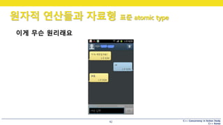 C++ Concurrency in Action Study
C++ Korea
원자적 연산들과 자료형 표준 atomic type
42
이게 무슨 원리래요
 