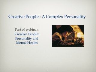 Creative People : A Complex Personality

   Part of webinar:
   Creative People:
   Personality and
    Mental Health




                      1
 
