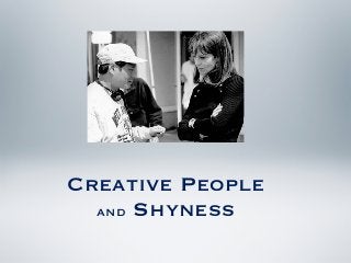 Creative People
  and Shyness
 