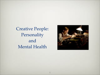 Creative People:
  Personality
      and
 Mental Health




                   1
 