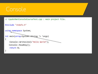 Console
What’s that?!

// CppdotNetConsoleCourseTest.cpp : main project file.
#include "stdafx.h"
using namespace System;
...