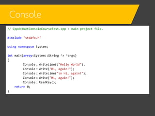 Console
// CppdotNetConsoleCourseTest.cpp : main project file.

Why no gcnew here?!

#include "stdafx.h"
using namespace S...