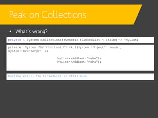 Peak on Collections
• “for each” loop
private: System::Void button1_Click_1(System::Object^ sender,
System::EventArgs^ e)
...