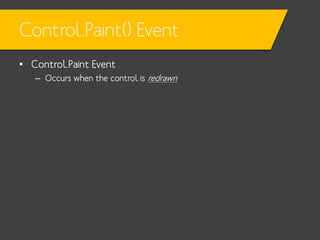 Control.Paint() Event
• Control.Paint Event
– Occurs when the control is redrawn

 