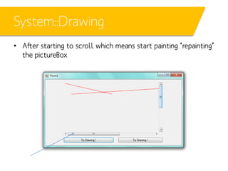 System::Drawing
• After starting to scroll which means start painting “repainting”
the pictureBox

 