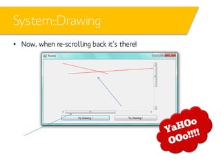 System::Drawing
• Now, when re-scrolling back it’s there!

 