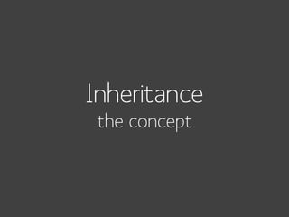 Inheritance
the concept

 