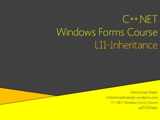 C++.NET
Windows Forms Course
L11-Inheritance

Mohammad Shaker
mohammadshakergtr.wordpress.com
C++.NET Windows Forms Course
@ZGTRShaker

 