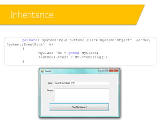 Inheritance
• What happens?
private: System::Void button1_Click(System::Object^ sender,
System::EventArgs^ e)
{
MyClass ^M...