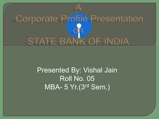 Presented By: Vishal Jain
Roll No. 05
MBA- 5 Yr.(3rd Sem.)
 