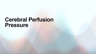 Cerebral Perfusion
Pressure
 