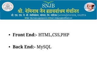 • Front End:- HTML,CSS,PHP
• Back End:- MySQL
 