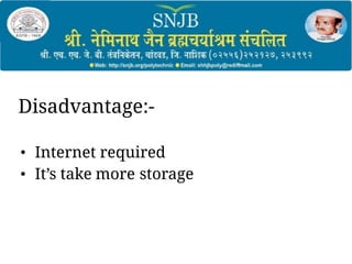 Disadvantage:-
• Internet required
• It’s take more storage
 