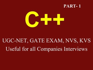 UGC-NET, GATE EXAM, NVS, KVS
Useful for all Companies Interviews
PART- 1
C++
 