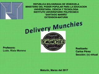 REPUBLICA BOLIVARIANA DE VENEZUELA
MINISTERIO DEL PODER POPULAR PARA LA EDUCACION
UNIVERSITARIA, CIENCIA Y TECNOLOGIA
INSTITUTO UNIVERSITARIO POLITECNICO
¨SANTIAGO MARIÑO¨
EXTENSION-MATURIN
Profesora:
Lcdo. Rixio Moreno
Realizado:
Carlos Pérez
Maturín, Marzo del 2017
Sección: (v) virtual
 