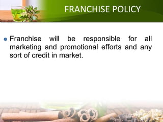 FRANCHISE POLICY
Franchise will be responsible for all
marketing and promotional efforts and any
sort of credit in market.
 