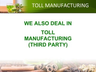 TOLL MANUFACTURING
WE ALSO DEAL IN
TOLL
MANUFACTURING
(THIRD PARTY)
 