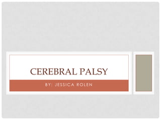 CEREBRAL PALSY
BY: JESSICA ROLEN

 