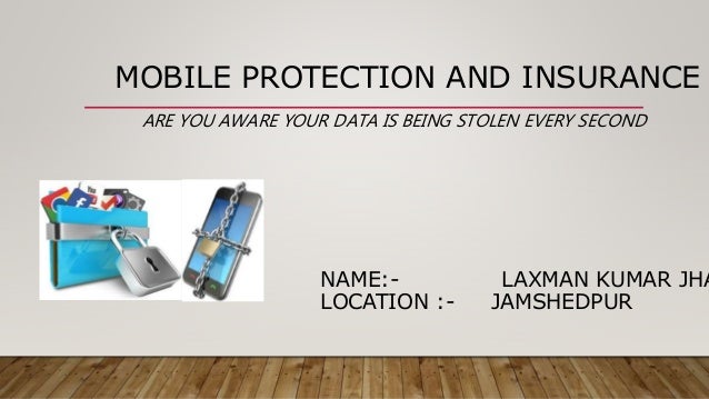 MOBILE PROTECTION AND INSURANCE
NAME:- LAXMAN KUMAR JHA
LOCATION :- JAMSHEDPUR
ARE YOU AWARE YOUR DATA IS BEING STOLEN EVE...