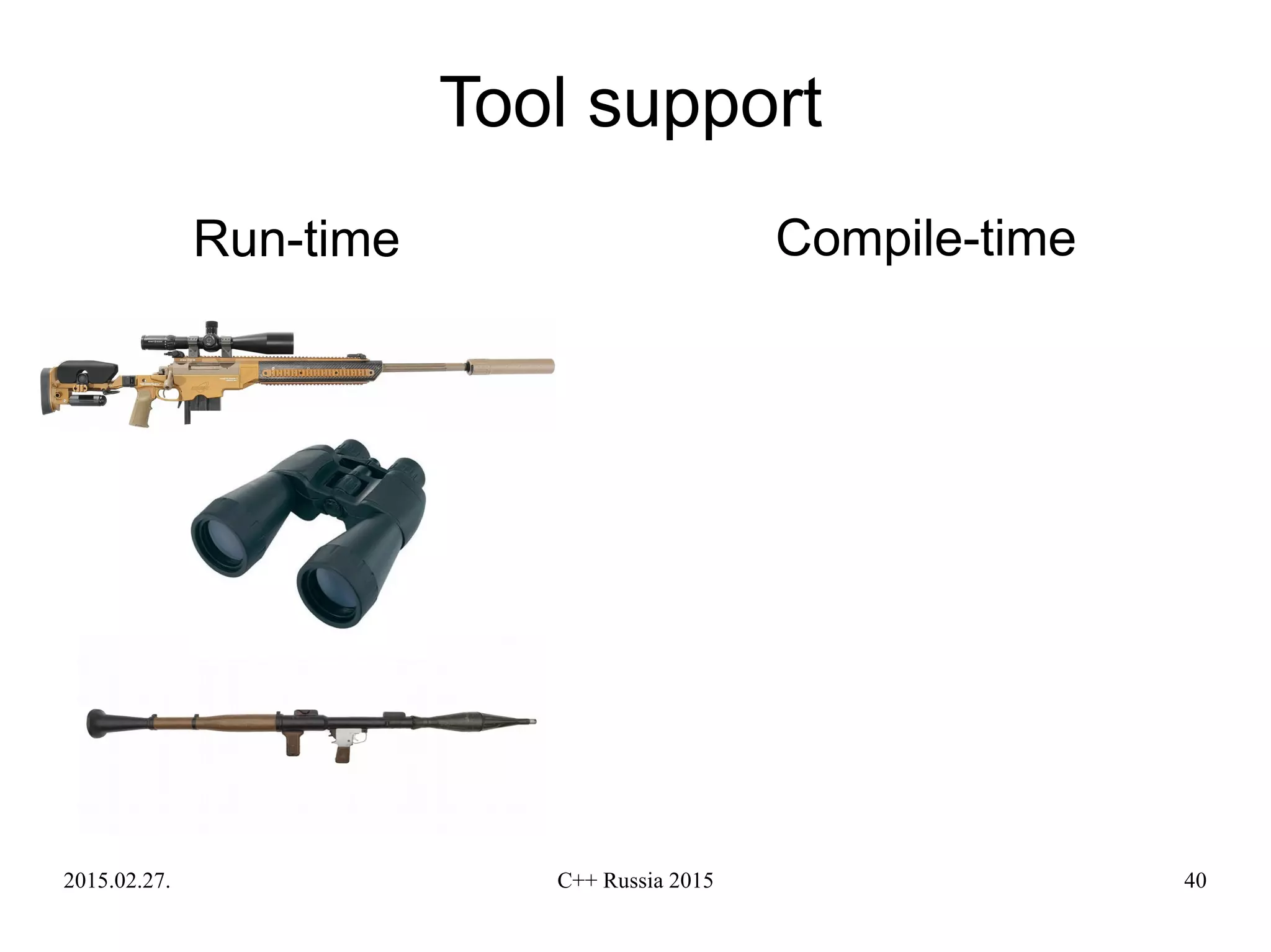 2015.02.27. C++ Russia 2015 40
Tool support
Run-time Compile-time
 